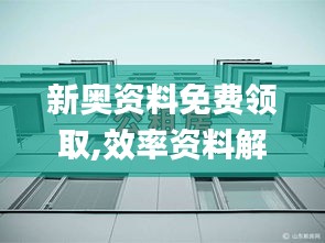 新奥资料免费领取,效率资料解释落实_桌面款17.375