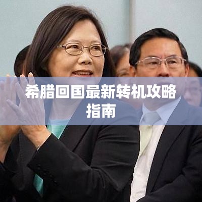 希腊回国最新转机攻略指南