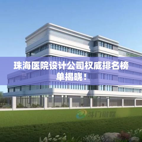 珠海医院设计公司权威排名榜单揭晓!