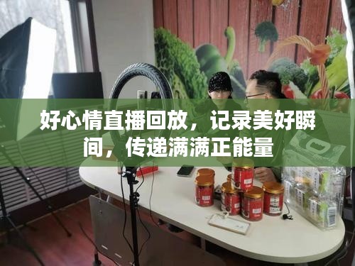 好心情直播回放，记录美好瞬间，传递满满正能量
